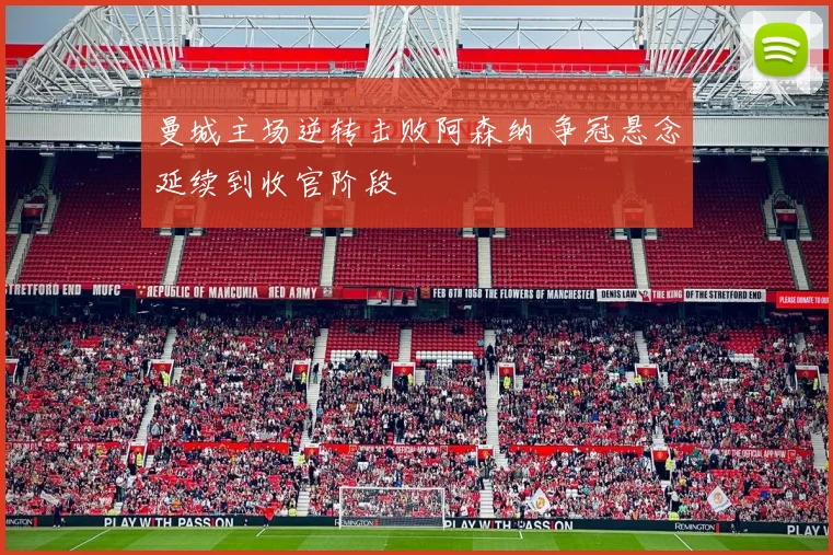 曼城主场逆转击败阿森纳 争冠悬念延续到收官阶段